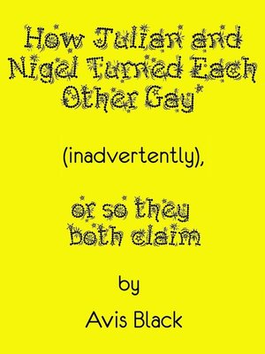 cover image of How Julian and Nigel Turned Each Other Gay (Inadvertently), or So They Both Claim
